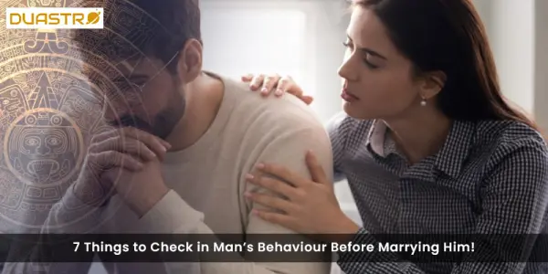 7 Things to Check in Mans Behaviour Before Marrying Him!